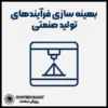 بهینه‌ سازی فرآیندهای تولید با پرینتر سه‌ بعدی